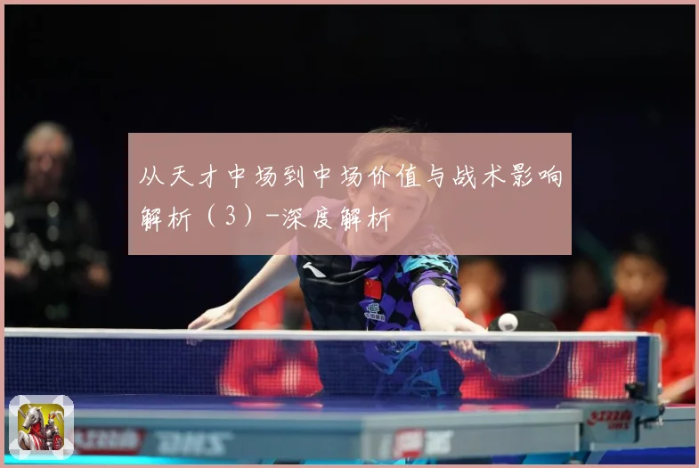 从天才中场到中场价值与战术影响解析（3）-深度解析