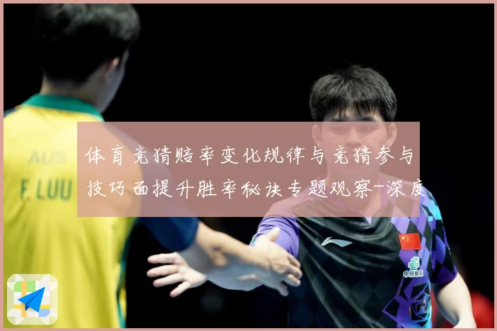 体育竞猜赔率变化规律与竞猜参与技巧面提升胜率秘诀专题观察-深度解析