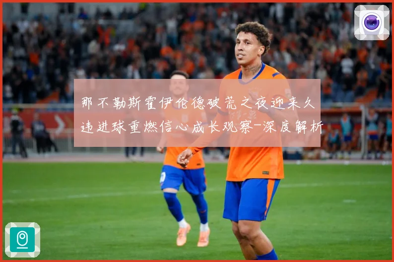 那不勒斯霍伊伦德破荒之夜迎来久违进球重燃信心成长观察-深度解析
